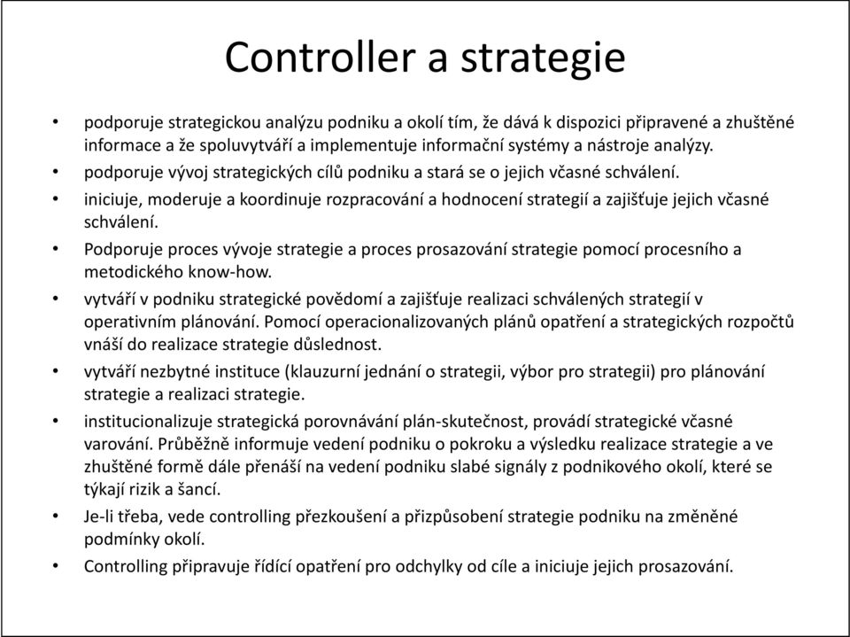 Podporuje proces vývoje strategie a proces prosazování strategie pomocí procesního a metodického know-how.