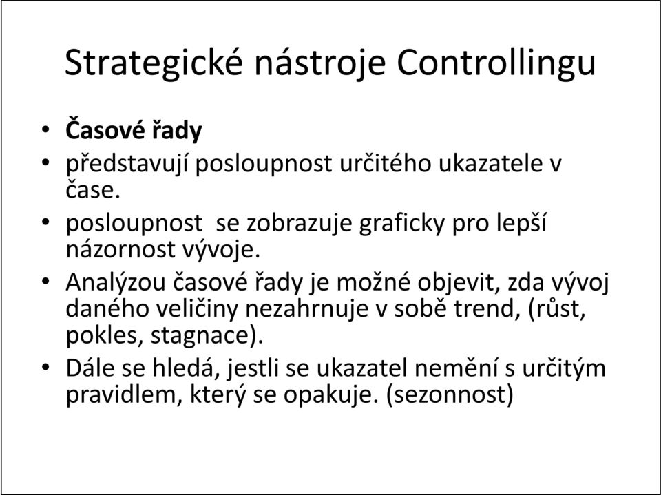 Analýzou časové řady je možné objevit, zda vývoj daného veličiny nezahrnuje v sobě trend,