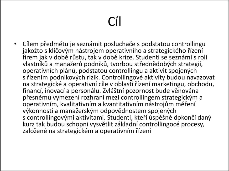 Controllingové aktivity budou navazovat na strategické a operativní cíle voblasti řízení marketingu, obchodu, financí, inovací a personálu.