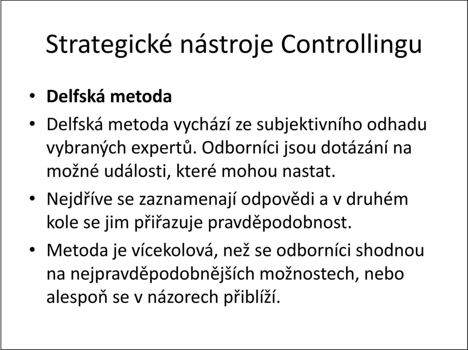 Nejdříve se zaznamenají odpovědi a v druhém kole se jim přiřazuje pravděpodobnost.