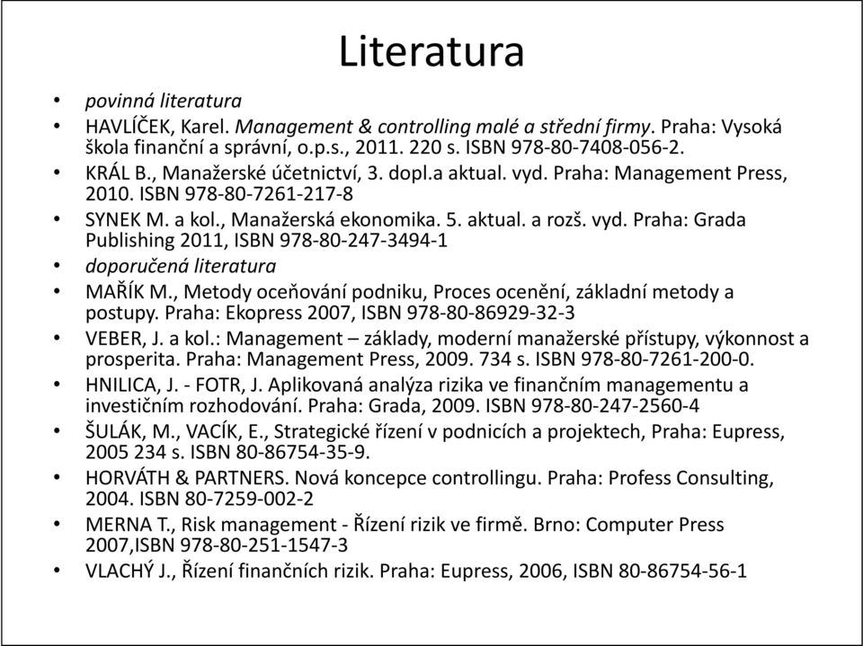 , Metody oceňování podniku, Proces ocenění, základní metody a postupy. Praha: Ekopress 2007, ISBN 978-80-86929-32-3 VEBER, J. a kol.