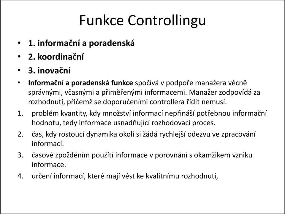 Manažer zodpovídá za rozhodnutí, přičemž se doporučeními controllera řídit nemusí. 1.