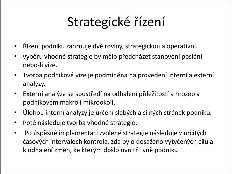 Úlohou interní analýzy je určení slabých a silných stránek podniku. Poté následuje tvorba vhodné strategie.