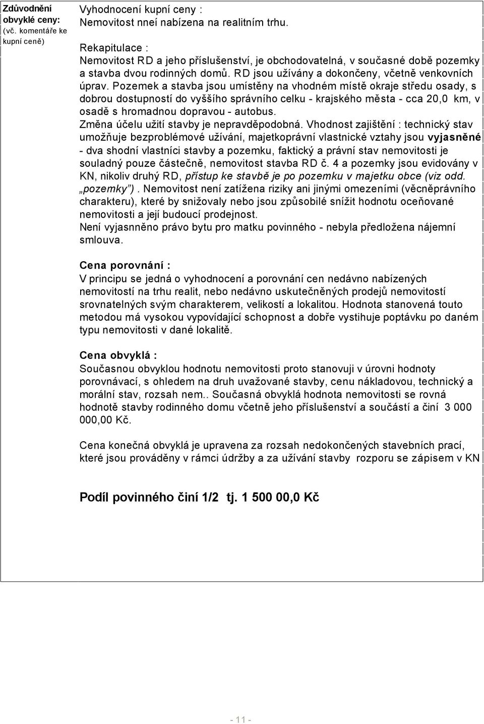 Pozemek a stavba jsou umístěny na vhodném místě okraje středu osady, s dobrou dostupností do vyššího správního celku - krajského města - cca 20,0 km, v osadě s hromadnou dopravou - autobus.