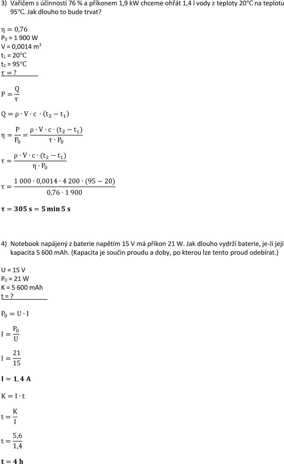 P = Q τ Q = ρ V c (t 2 t 1 ) = ρ V c (t 2 t 1 ) τ P 0 τ = ρ V c (t 2 t 1 ) η P 0 1 000 0,0014 4 200 (95 20) τ = 0,76 1 900 τ = 305 s = 5 min 5 s 4) Notebook