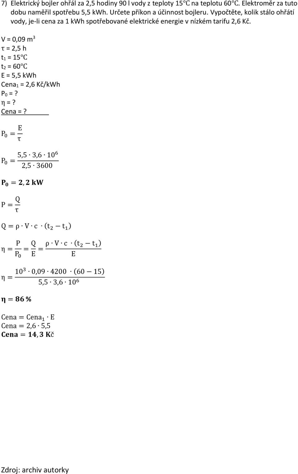 V = 0,09 m 3 τ = 2,5 h t 1 = 15 t 2 = 60 E = 5,5 kwh Cena 1 = 2,6 Kč/kWh P 0 =? η =? Cena =?