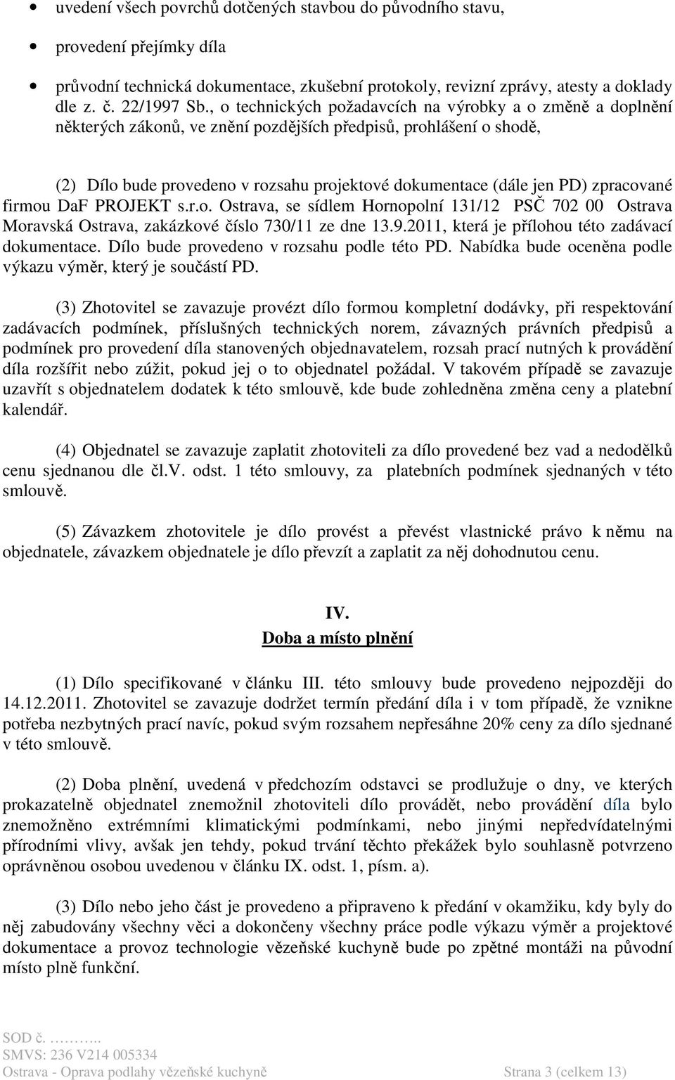 zpracované firmou DaF PROJEKT s.r.o. Ostrava, se sídlem Hornopolní 131/12 PSČ 702 00 Ostrava Moravská Ostrava, zakázkové číslo 730/11 ze dne 13.9.2011, která je přílohou této zadávací dokumentace.