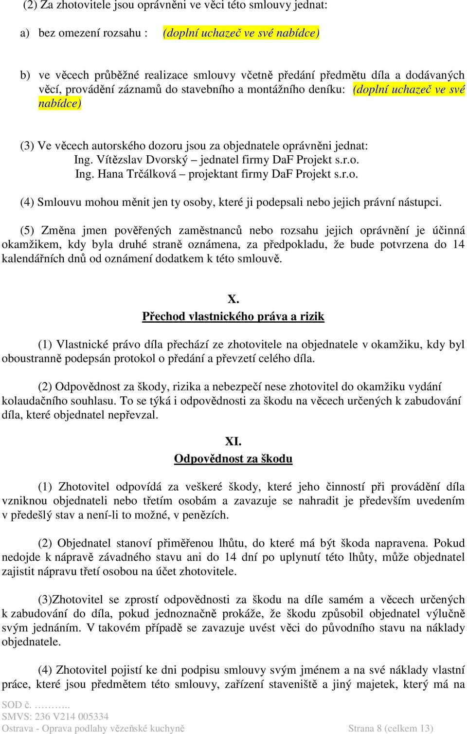 Vítězslav Dvorský jednatel firmy DaF Projekt s.r.o. Ing. Hana Trčálková projektant firmy DaF Projekt s.r.o. (4) Smlouvu mohou měnit jen ty osoby, které ji podepsali nebo jejich právní nástupci.