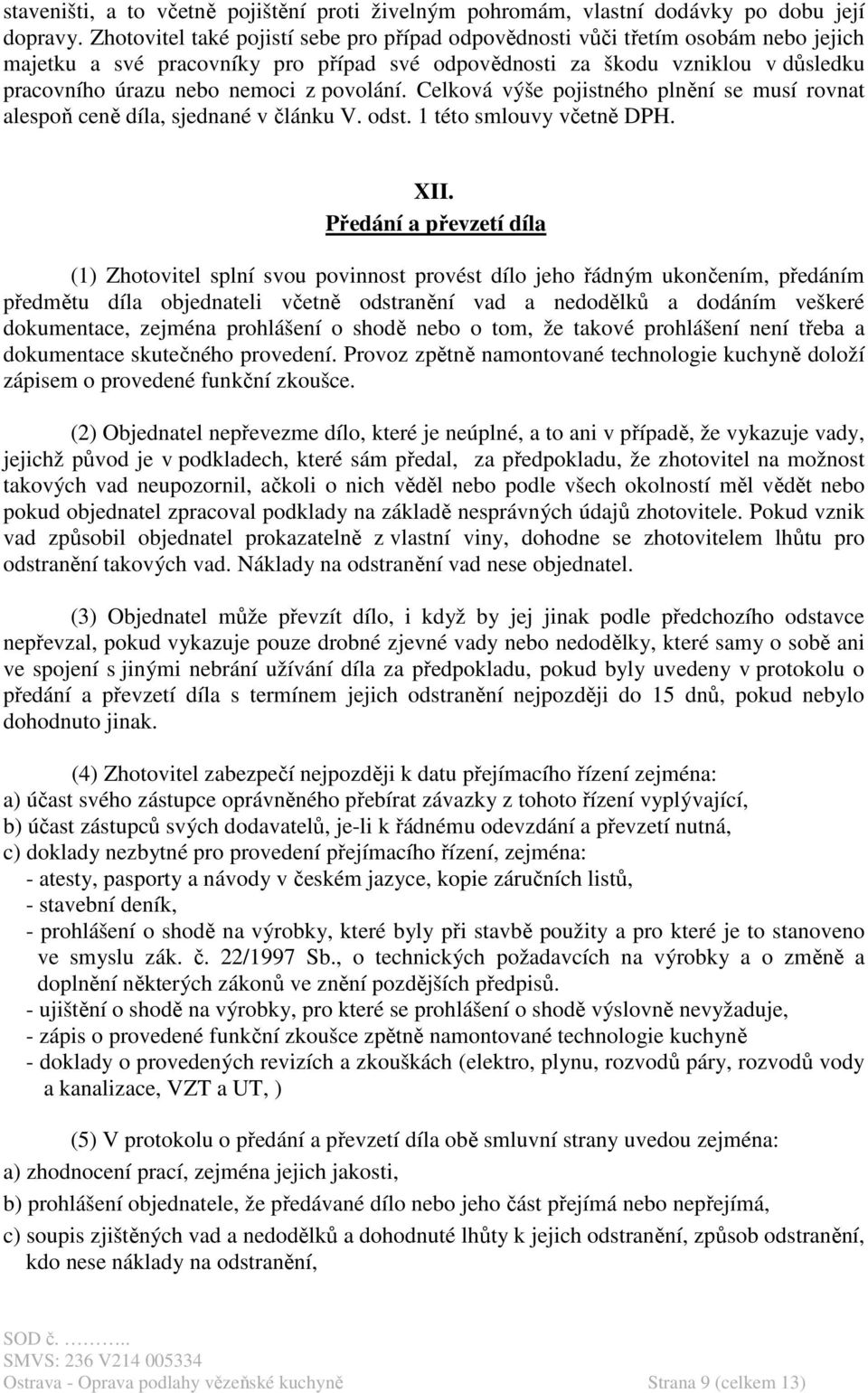 povolání. Celková výše pojistného plnění se musí rovnat alespoň ceně díla, sjednané v článku V. odst. 1 této smlouvy včetně DPH. XII.