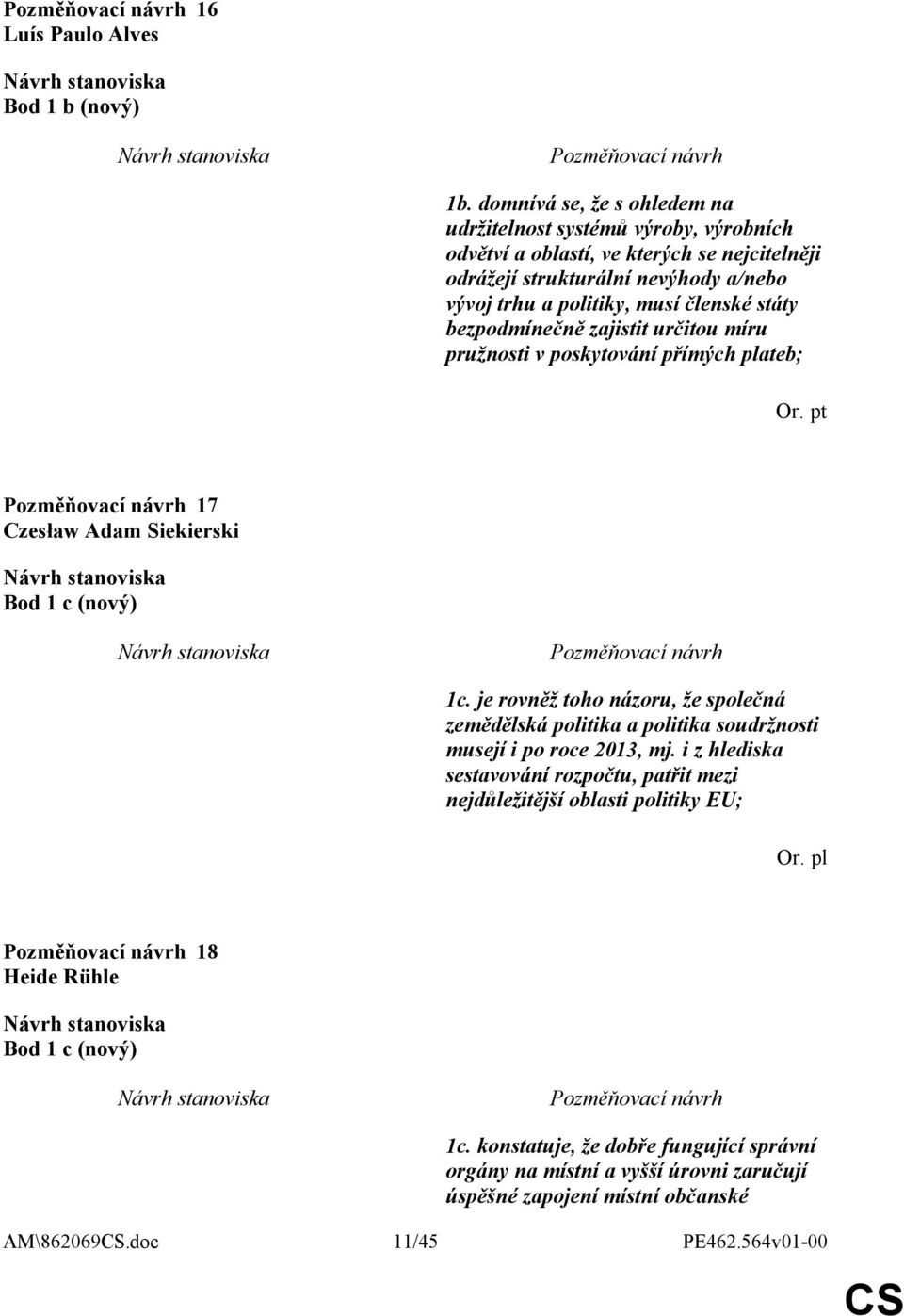 členské státy bezpodmínečně zajistit určitou míru pružnosti v poskytování přímých plateb; Or. pt 17 Czesław Adam Siekierski Bod 1 c (nový) 1c.