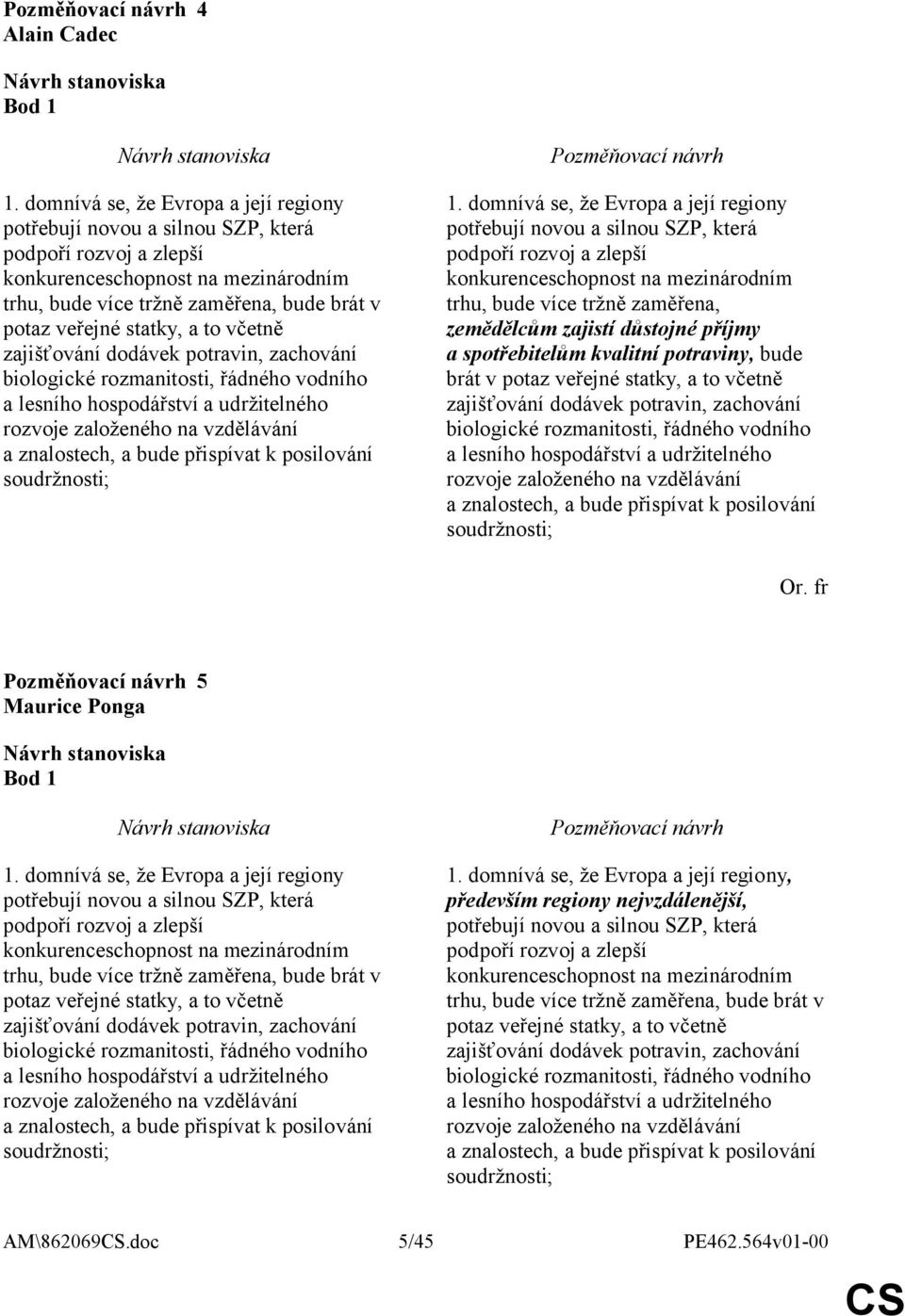 a to včetně zajišťování dodávek potravin, zachování biologické rozmanitosti, řádného vodního a lesního hospodářství a udržitelného rozvoje založeného na vzdělávání a znalostech, a bude přispívat k