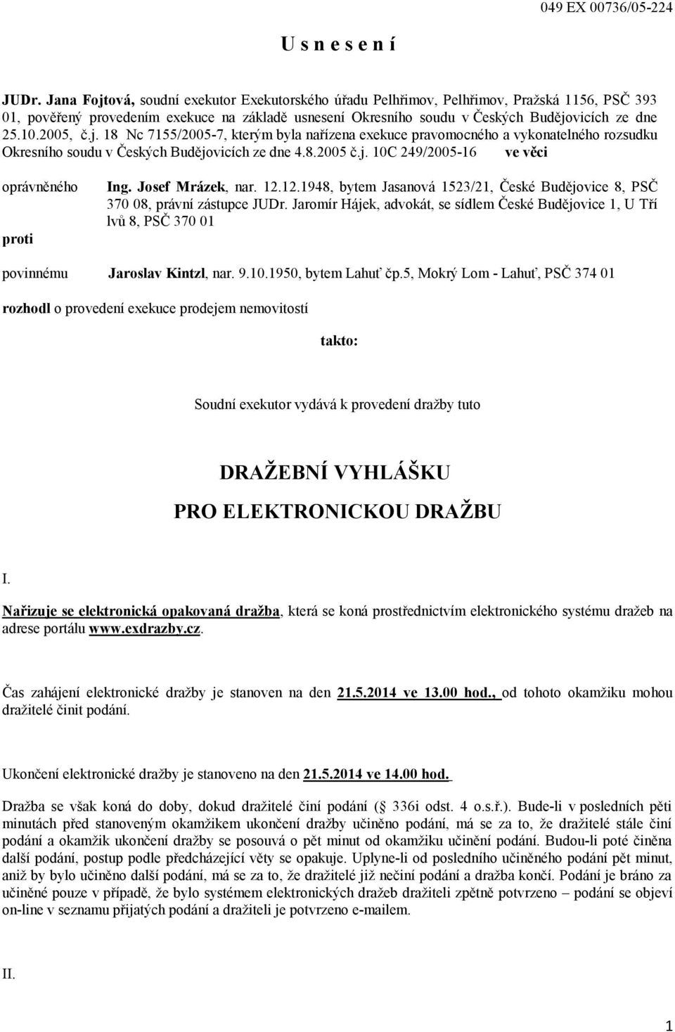 2005, č.j. 18 Nc 7155/2005-7, kterým byla nařízena exekuce pravomocného a vykonatelného rozsudku Okresního soudu v Českých Budějovicích ze dne 4.8.2005 č.j. 10C 249/2005-16 ve věci oprávněného proti Ing.