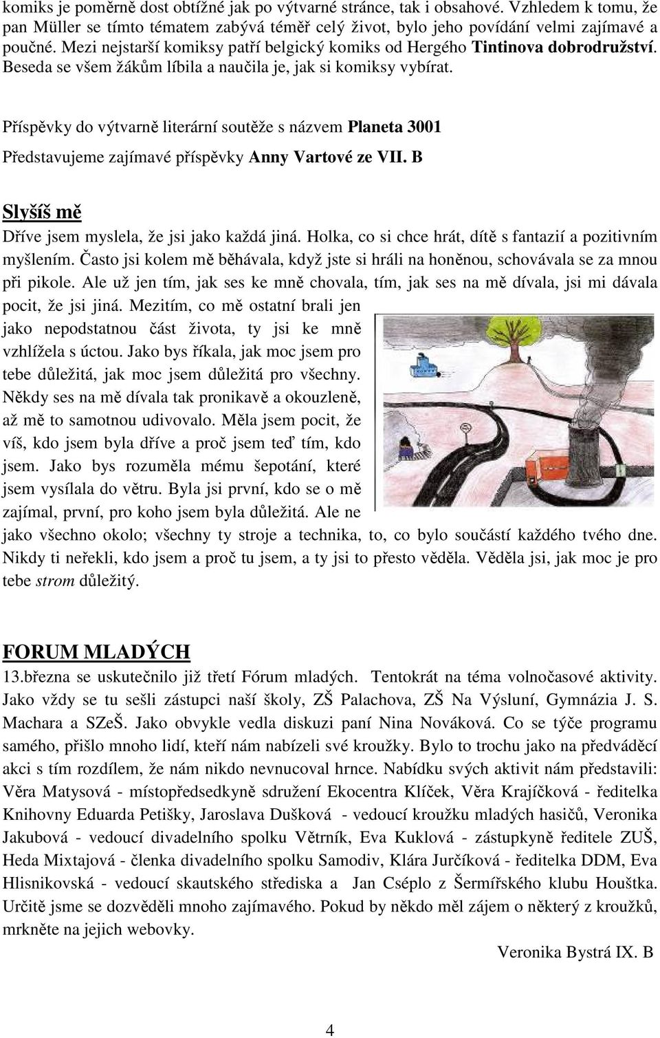 Příspěvky do výtvarně literární soutěže s názvem Planeta 3001 Představujeme zajímavé příspěvky Anny Vartové ze VII. B Slyšíš mě Dříve jsem myslela, že jsi jako každá jiná.
