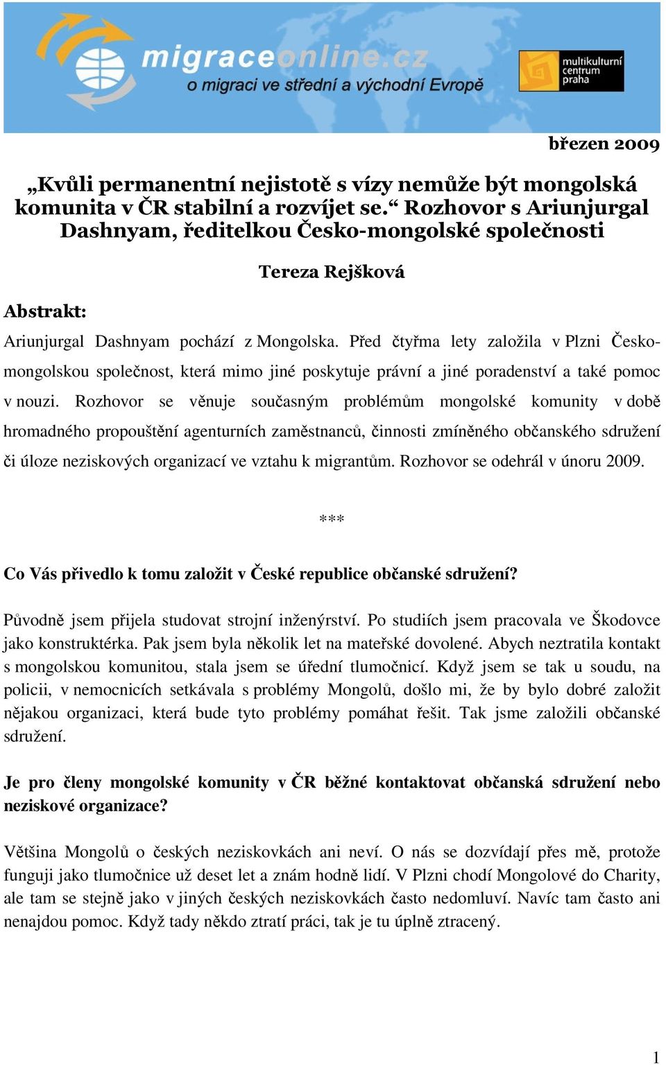 Před čtyřma lety založila v Plzni Českomongolskou společnost, která mimo jiné poskytuje právní a jiné poradenství a také pomoc v nouzi.