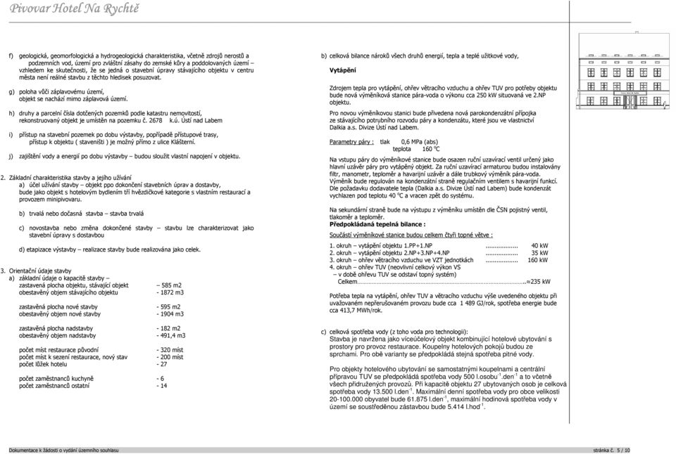 h) druhy a parcelní čísla dotčených pozemků podle katastru nemovitostí, rekonstruovaný objekt je umístěn na pozemku č. 2678 k.ú.