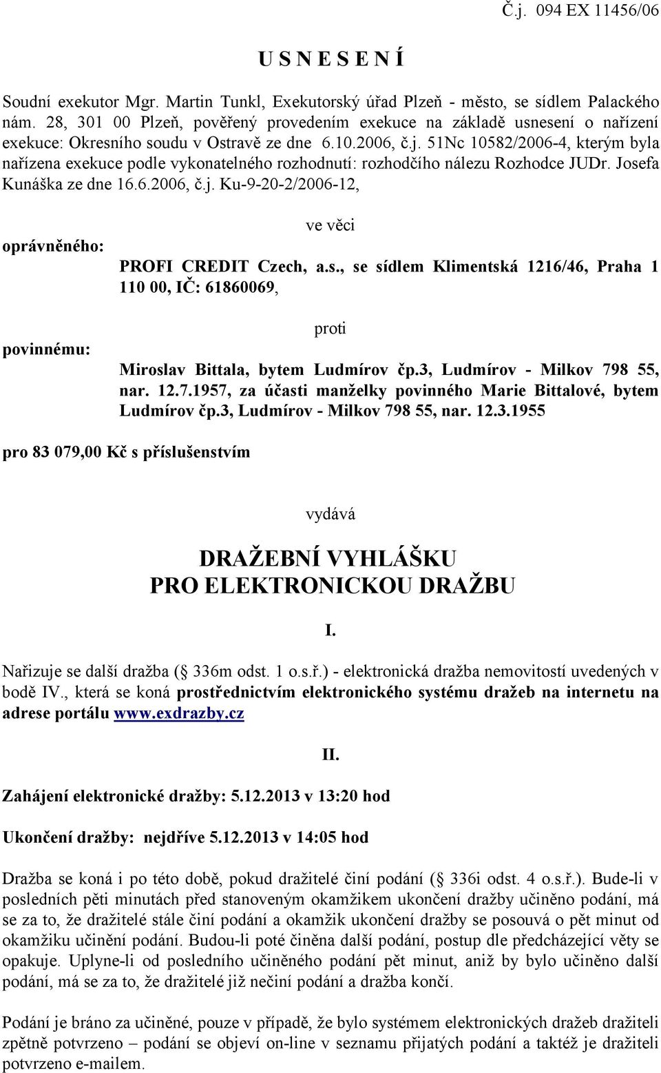 51Nc 10582/2006-4, kterým byla nařízena exekuce podle vykonatelného rozhodnutí: rozhodčího nálezu Rozhodce JUDr. Josefa Kunáška ze dne 16.6.2006, č.j.