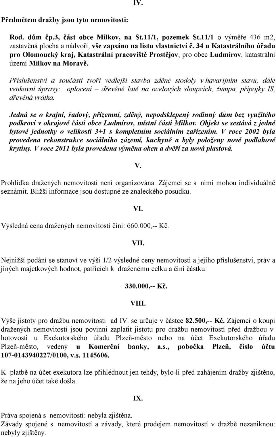 Příslušenství a součásti tvoří vedlejší stavba zděné stodoly v havarijním stavu, dále venkovní úpravy: oplocení dřevěné latě na ocelových sloupcích, žumpa, přípojky IS, dřevěná vrátka.