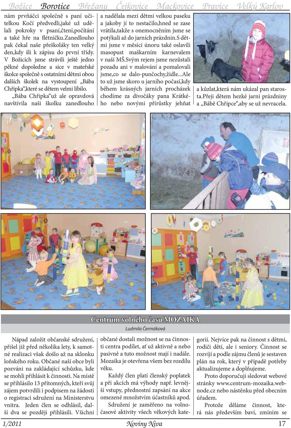 V Božicích jsme strávili ještě jedno pěkné dopoledne a sice v mateřské školce společně s ostatními dětmi obou dalších školek na vystoupení Bába Chřipka,které se dětem velmi líbilo.