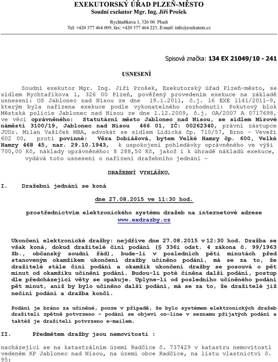 Jiří Prošek, Exekutorský úřad Plzeň-město, se sídlem Rychtaříkova 1, 326 00 Plzeň, pověřený provedením exekuce na základě usnesení: OS Jablonec nad Nisou ze dne 19.1.2011, č.j.