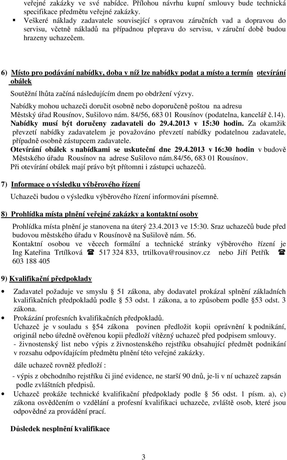 6) Místo pro podávání nabídky, doba v níž lze nabídky podat a místo a termín otevírání obálek Soutěžní lhůta začíná následujícím dnem po obdržení výzvy.