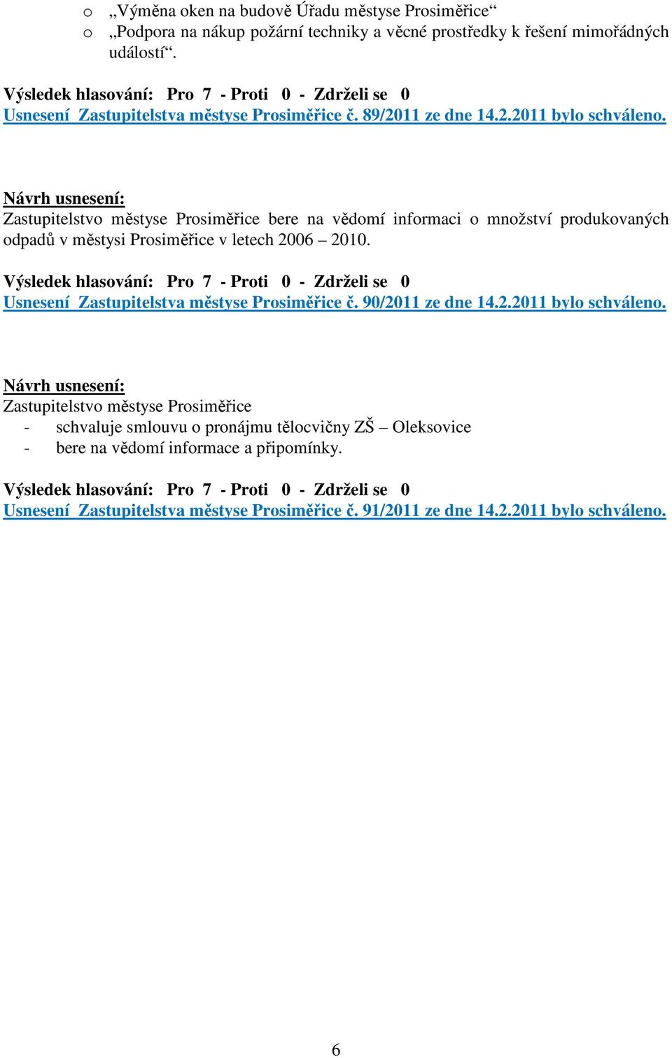 Zastupitelstvo městyse Prosiměřice bere na vědomí informaci o množství produkovaných odpadů v městysi Prosiměřice v letech 2006 2010.