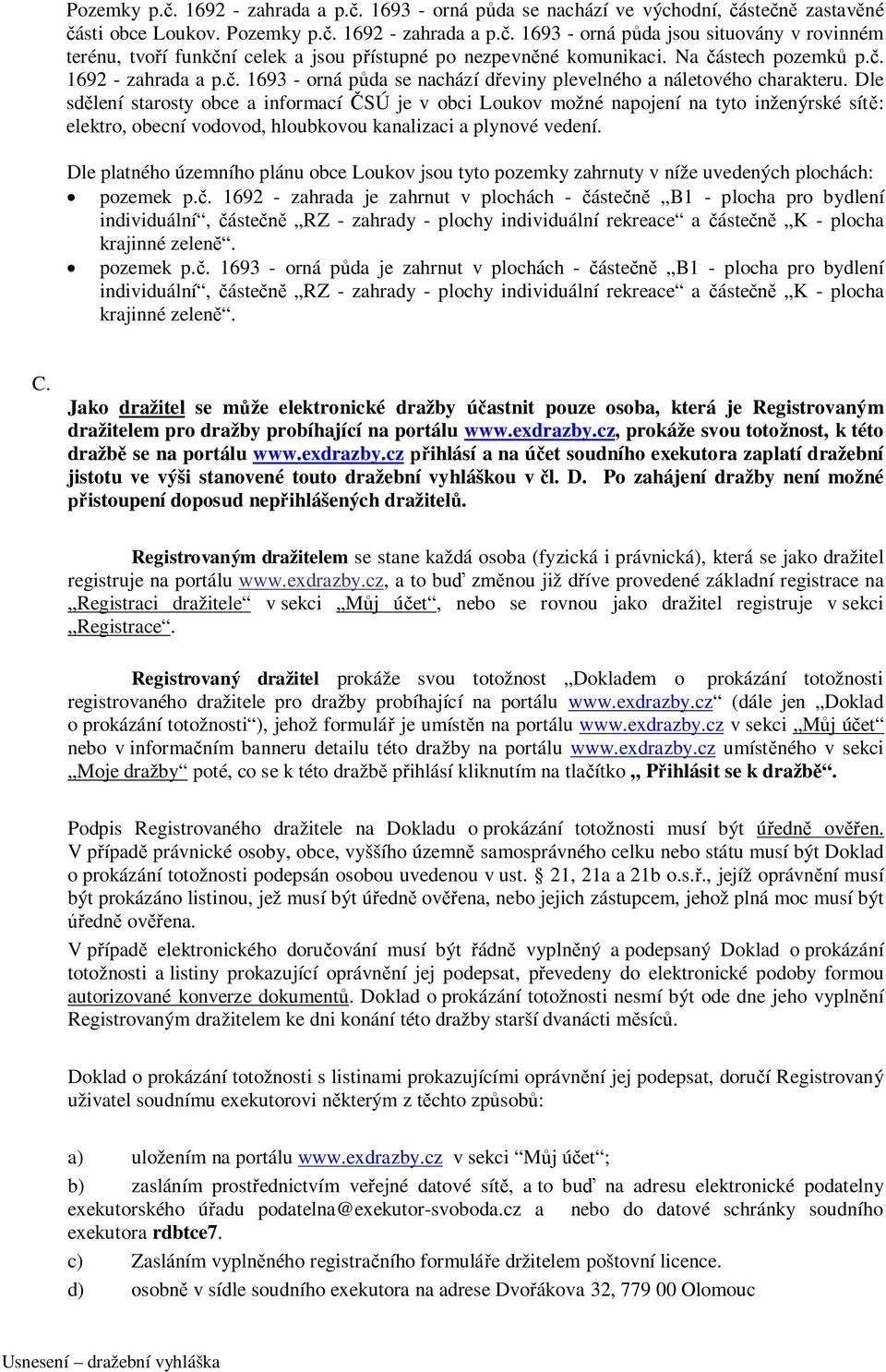 Dle sdělení starosty obce a informací ČSÚ je v obci Loukov možné napojení na tyto inženýrské sítě: elektro, obecní vodovod, hloubkovou kanalizaci a plynové vedení.