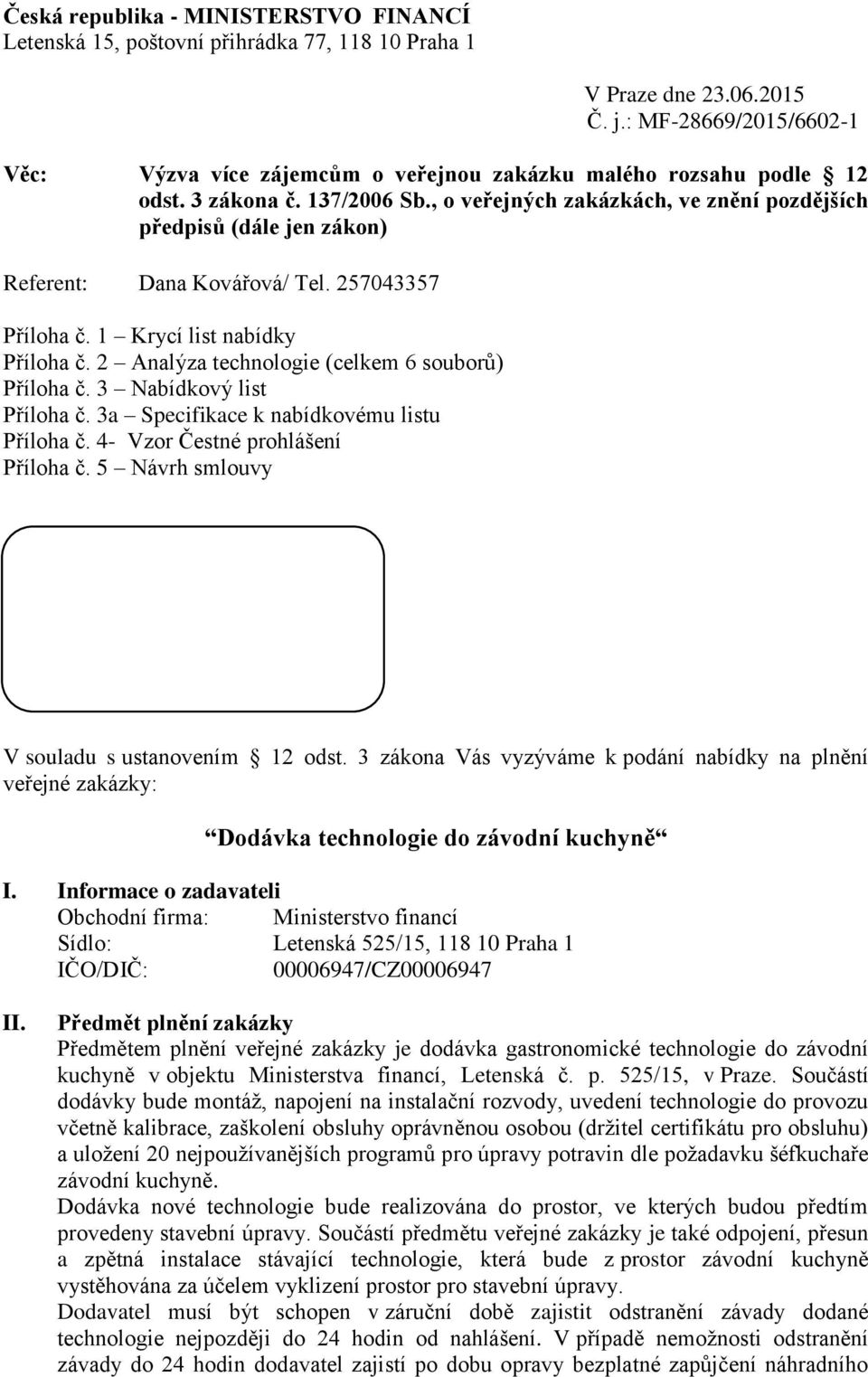 , o veřejných zakázkách, ve znění pozdějších předpisů (dále jen zákon) Referent: Dana Kovářová/ Tel. 257043357 Příloha č. 1 Krycí list nabídky Příloha č.