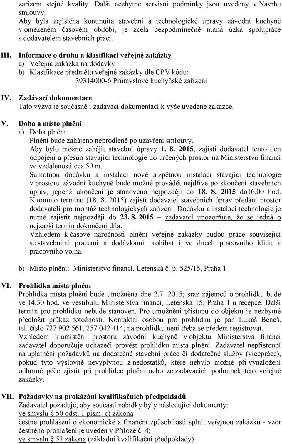 Informace o druhu a klasifikaci veřejné zakázky a) Veřejná zakázka na dodávky b) Klasifikace předmětu veřejné zakázky dle CPV kódu: 39314000-6 Průmyslové kuchyňské zařízení IV.