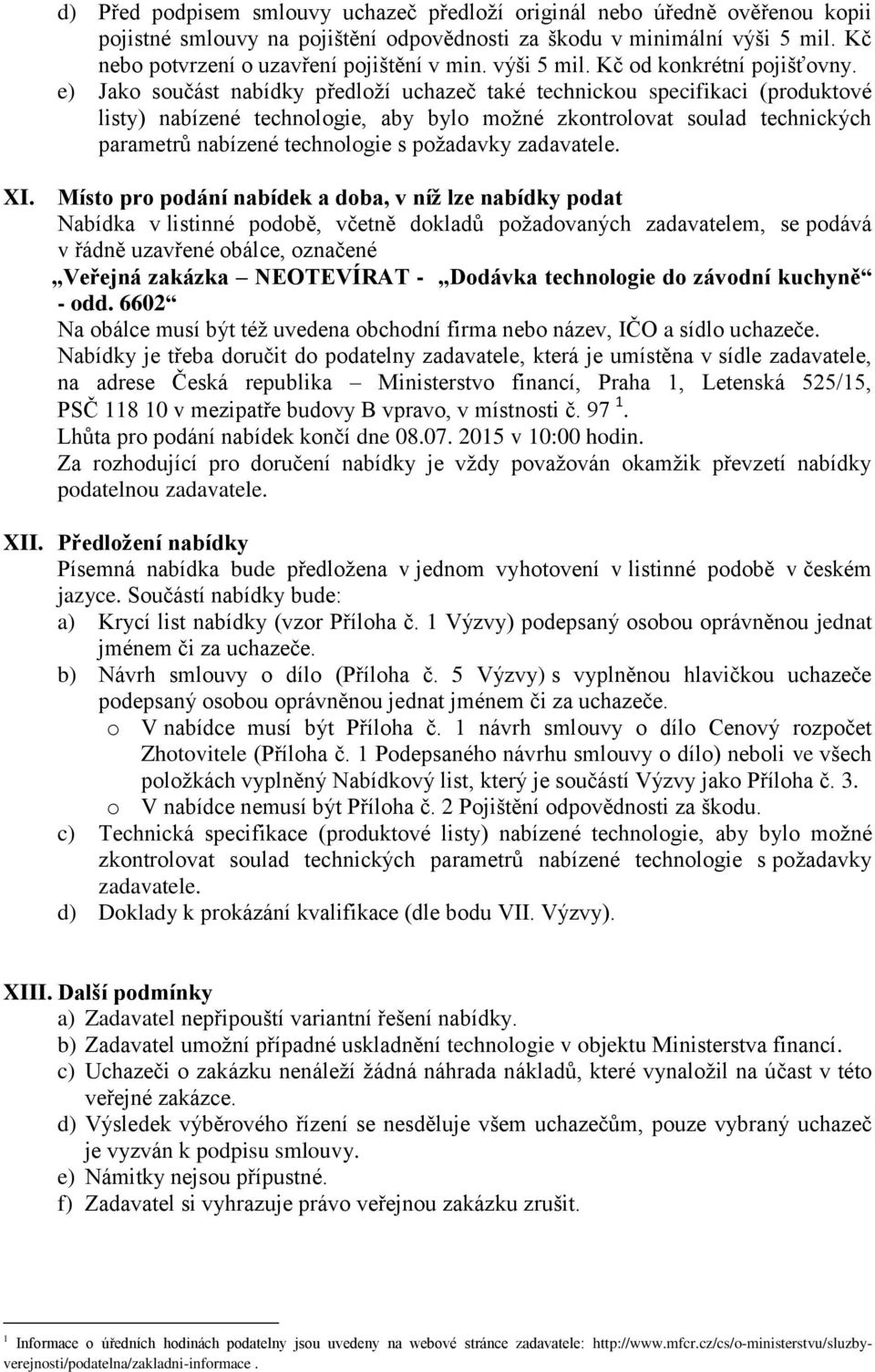 e) Jako součást nabídky předloží uchazeč také technickou specifikaci (produktové listy) nabízené technologie, aby bylo možné zkontrolovat soulad technických parametrů nabízené technologie s požadavky