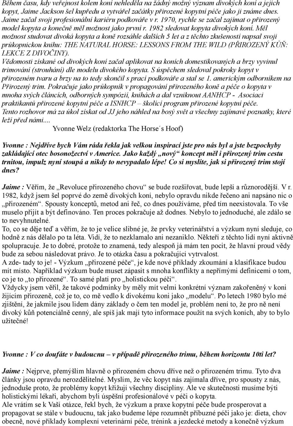 Měl možnost studovat divoká kopyta a koně rozsáhle dalších 5 let a z těchto zkušeností napsal svoji průkopnickou knihu: THE NATURAL HORSE: LESSONS FROM THE WILD (PŘIROZENÝ KŮŇ: LEKCE Z DIVOČINY).