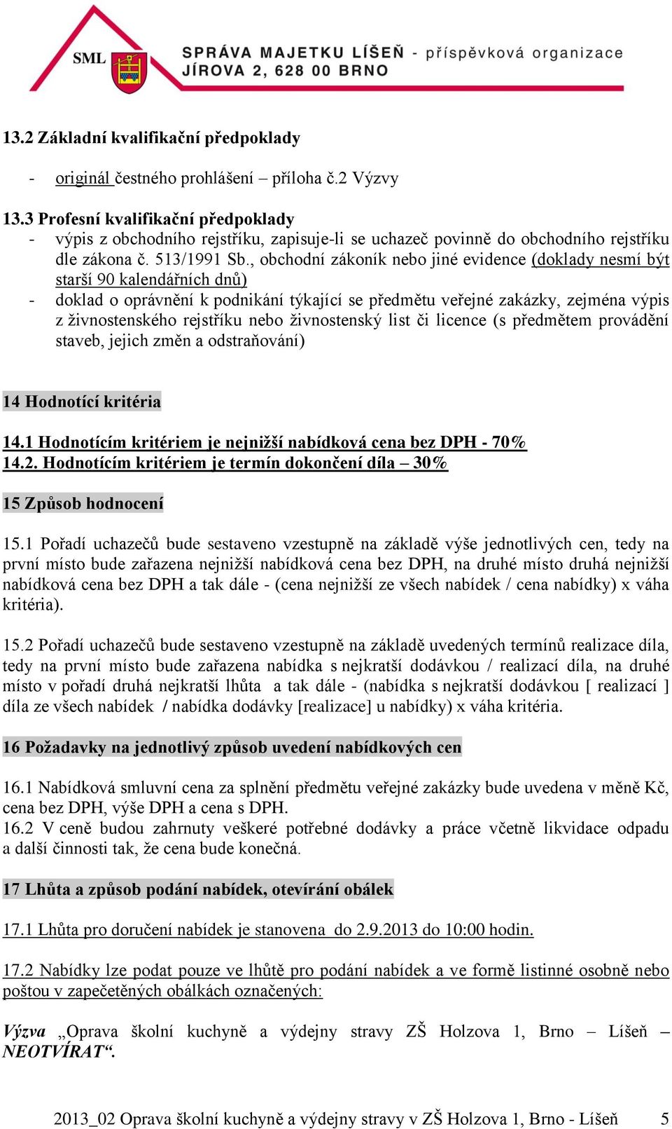 , obchodní zákoník nebo jiné evidence (doklady nesmí být starší 90 kalendářních dnů) - doklad o oprávnění k podnikání týkající se předmětu veřejné zakázky, zejména výpis z živnostenského rejstříku