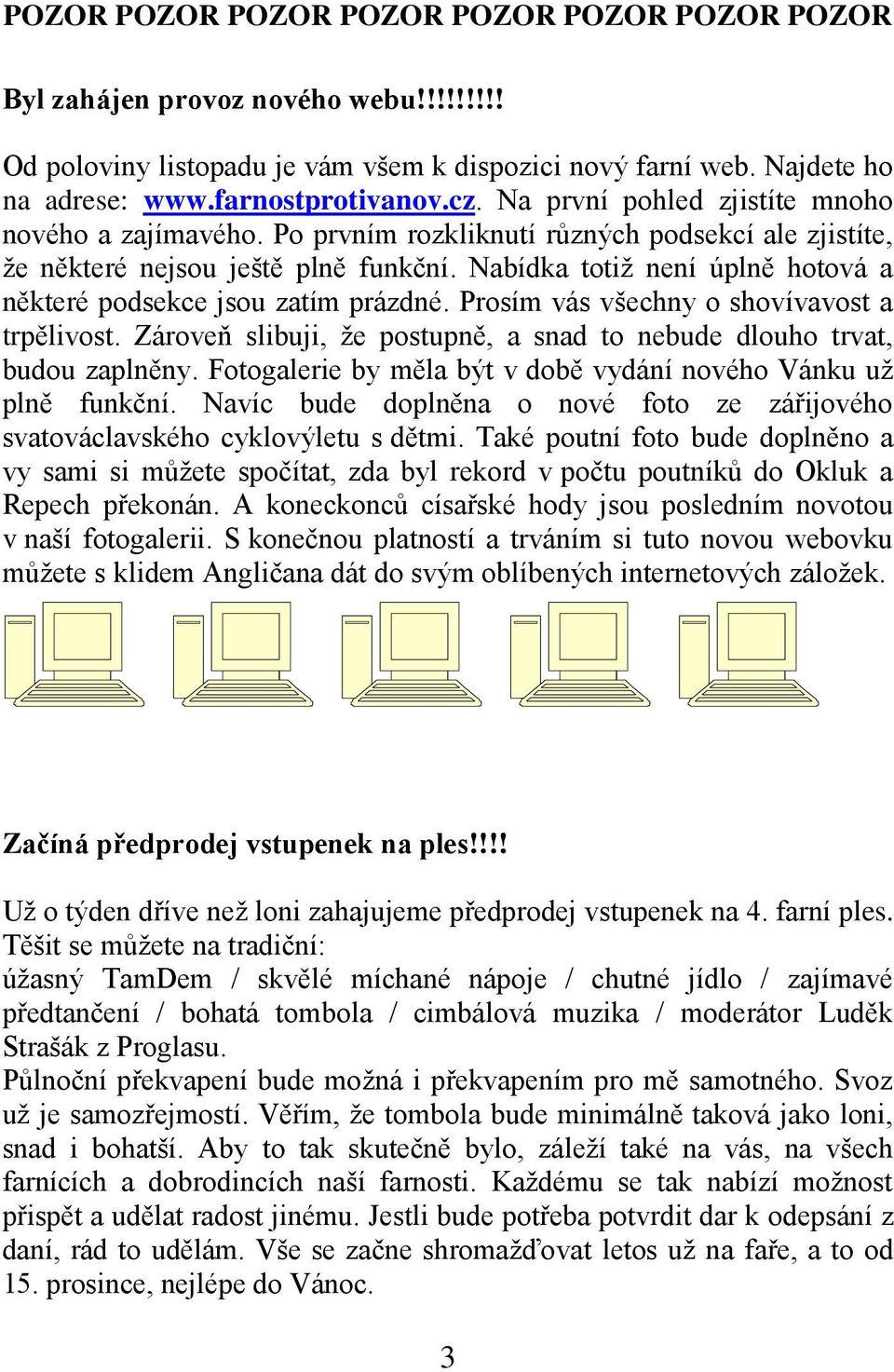 Nabídka totiž není úplně hotová a některé podsekce jsou zatím prázdné. Prosím vás všechny o shovívavost a trpělivost. Zároveň slibuji, že postupně, a snad to nebude dlouho trvat, budou zaplněny.