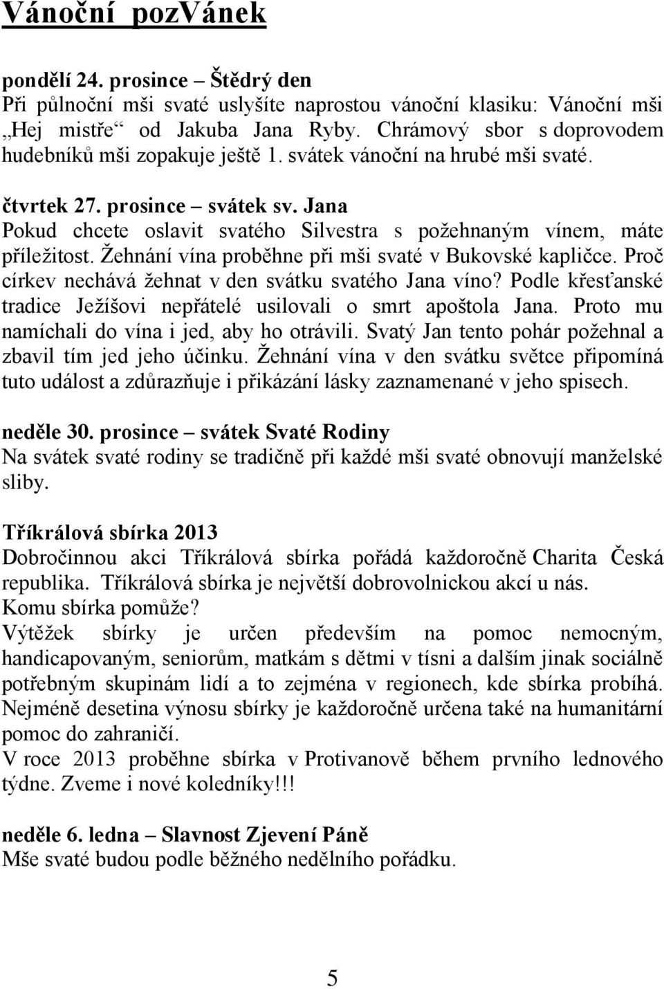 Jana Pokud chcete oslavit svatého Silvestra s požehnaným vínem, máte příležitost. Žehnání vína proběhne při mši svaté v Bukovské kapličce. Proč církev nechává žehnat v den svátku svatého Jana víno?