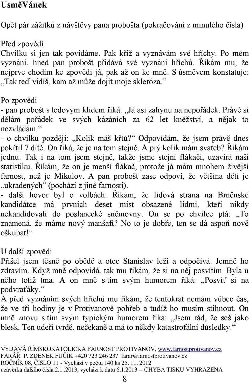 Po zpovědi - pan probošt s ledovým klidem říká: Já asi zahynu na nepořádek. Právě si dělám pořádek ve svých kázáních za 62 let kněžství, a nějak to nezvládám. - o chvilku později: Kolik máš křtů?