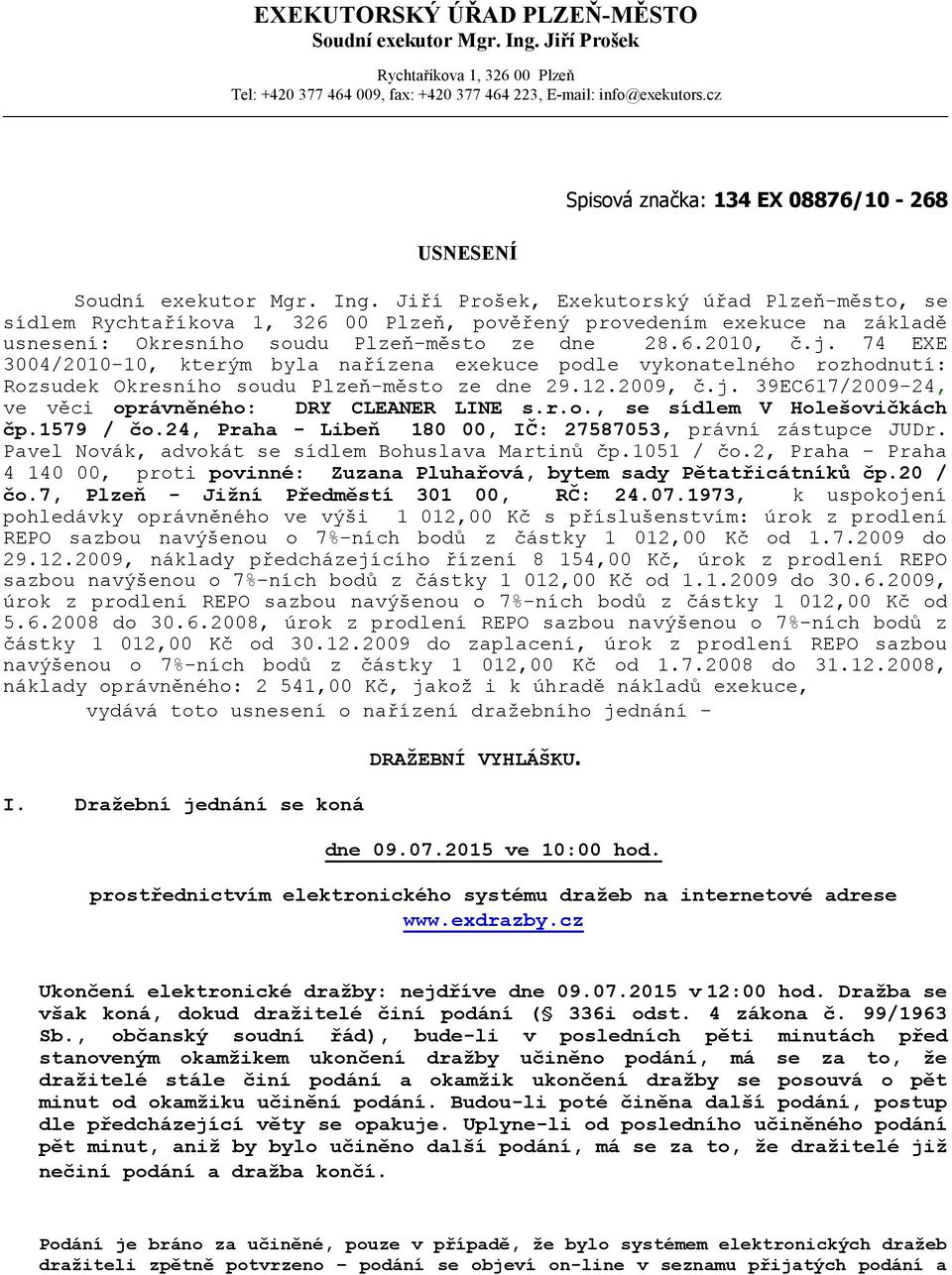 Jiří Prošek, Exekutorský úřad Plzeň-město, se sídlem Rychtaříkova 1, 326 00 Plzeň, pověřený provedením exekuce na základě usnesení: Okresního soudu Plzeň-město ze dne 28.6.2010, č.j.