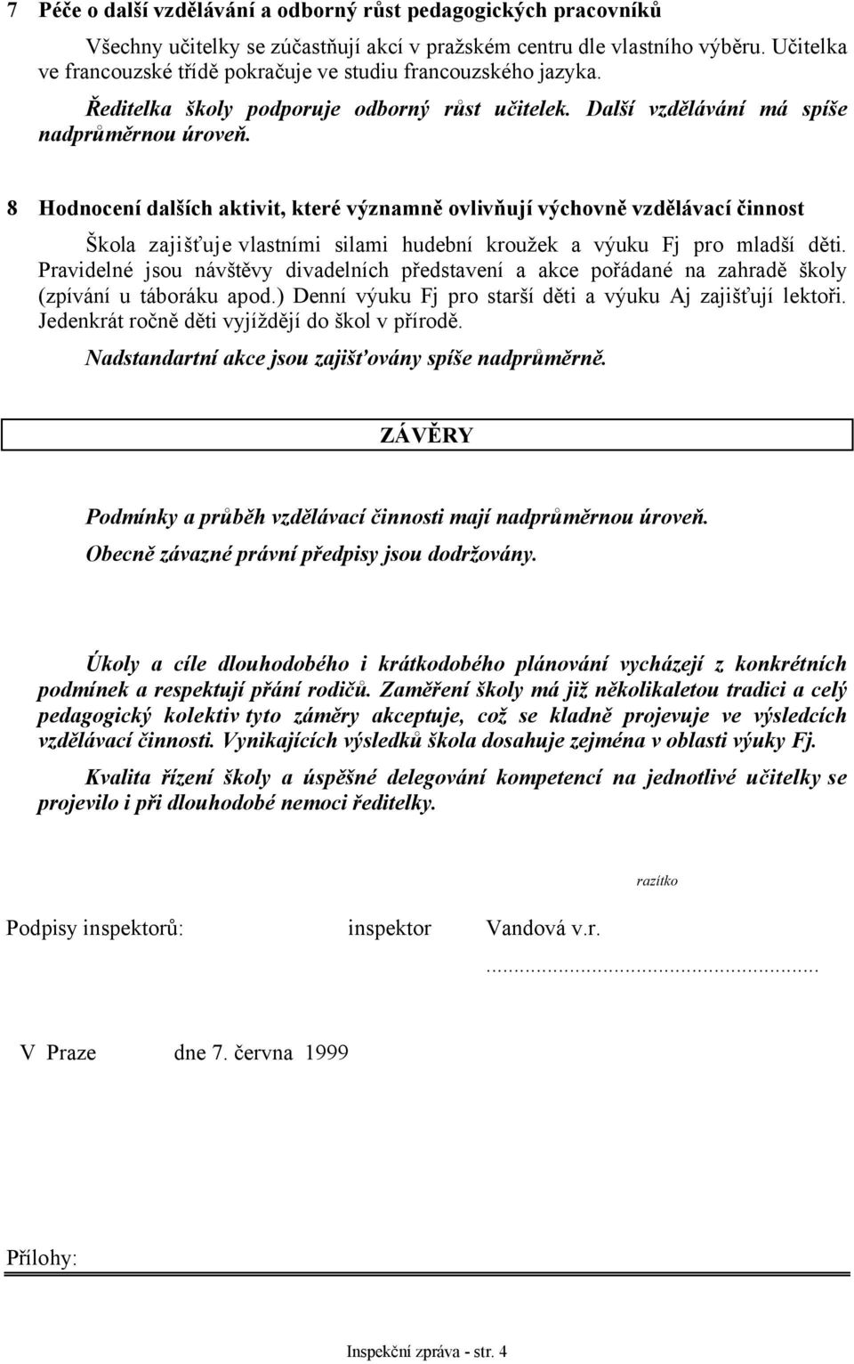 8 Hodnocení dalších aktivit, které významně ovlivňují výchovně vzdělávací činnost Škola zajišťuje vlastními silami hudební kroužek a výuku Fj pro mladší děti.