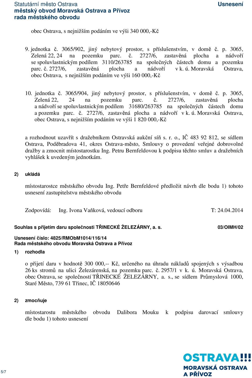 č. 2727/6, zastavěná plocha a nádvoří se spoluvlastnickým podílem 31680/263785 na společných částech domu a pozemku parc. č. 2727/6, zastavěná plocha a nádvoří v k. ú.