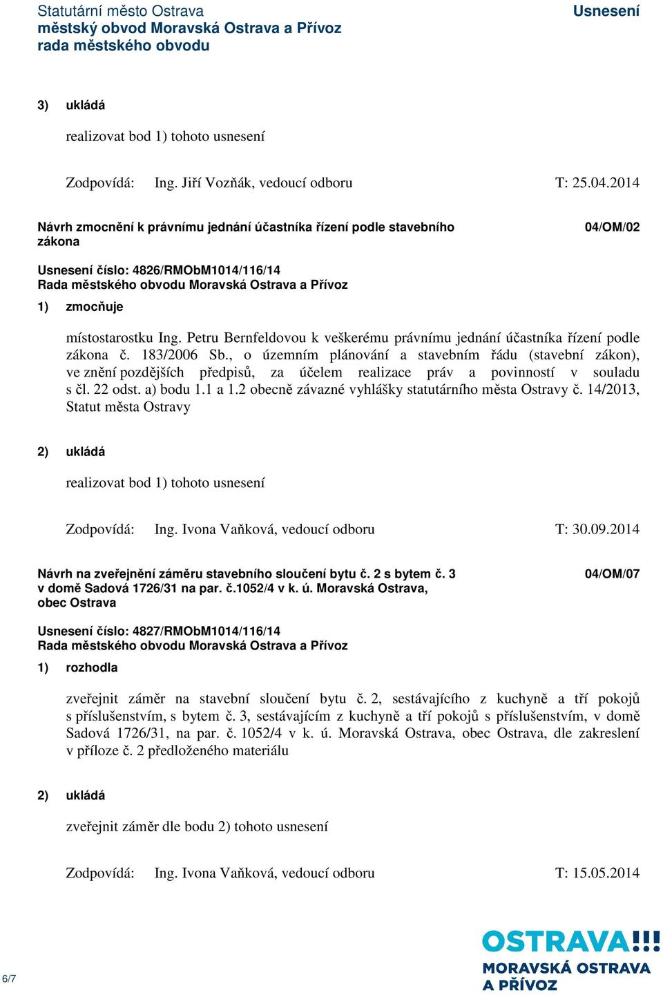 Petru Bernfeldovou k veškerému právnímu jednání účastníka řízení podle zákona č. 183/2006 Sb.