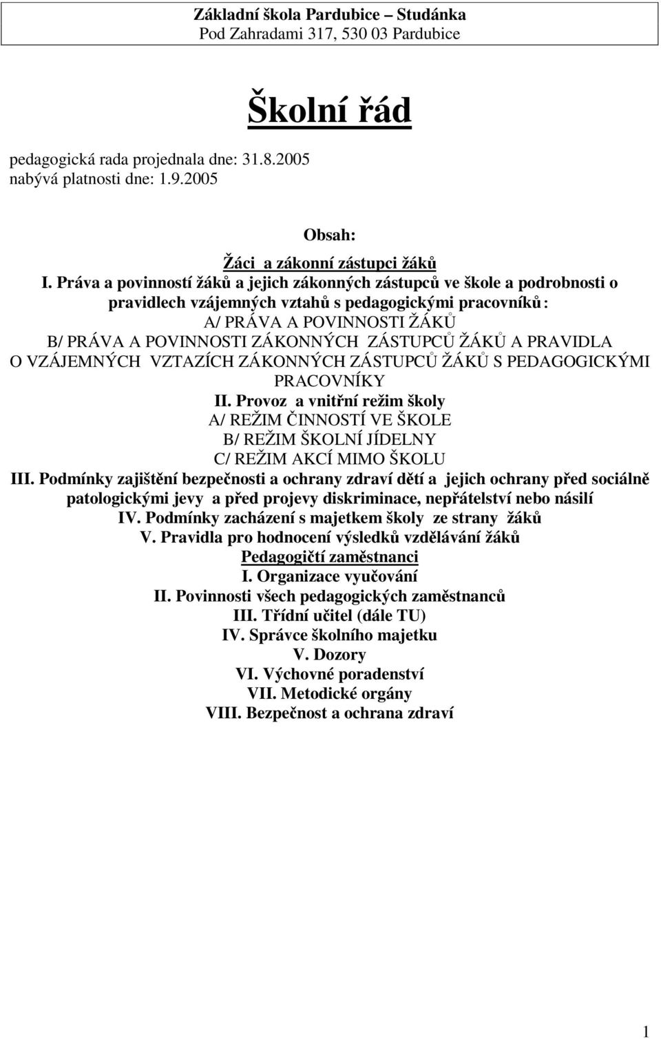 A PRAVIDLA O VZÁJEMNÝCH VZTAZÍCH ZÁKONNÝCH ZÁSTUPC ŽÁK S PEDAGOGICKÝMI PRACOVNÍKY II. Provoz a vnitní režim školy A/ REŽIM INNOSTÍ VE ŠKOLE B/ REŽIM ŠKOLNÍ JÍDELNY C/ REŽIM AKCÍ MIMO ŠKOLU III.