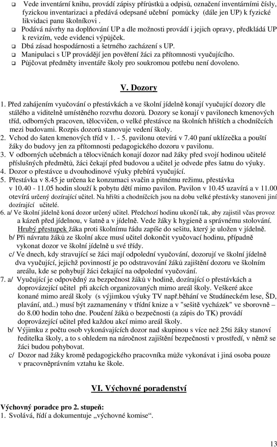 Manipulaci s UP provádjí jen povení žáci za pítomnosti vyuujícího. Pjovat pedmty inventáe školy pro soukromou potebu není dovoleno. V. Dozory 1.