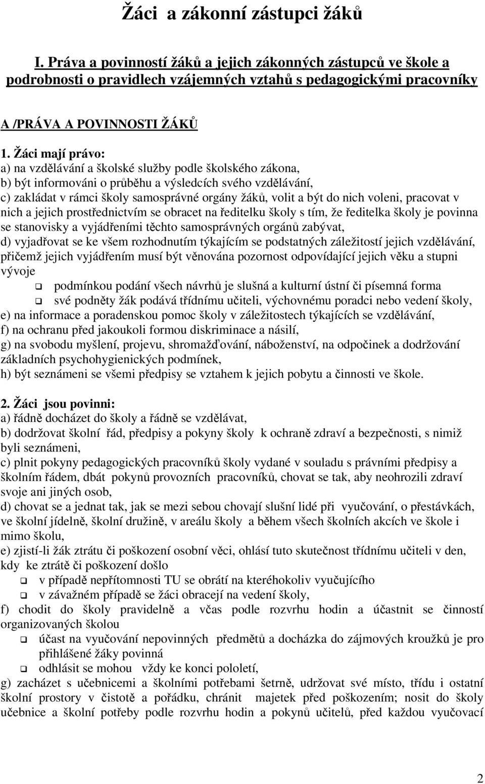 nich voleni, pracovat v nich a jejich prostednictvím se obracet na editelku školy s tím, že editelka školy je povinna se stanovisky a vyjádeními tchto samosprávných orgán zabývat, d) vyjadovat se ke