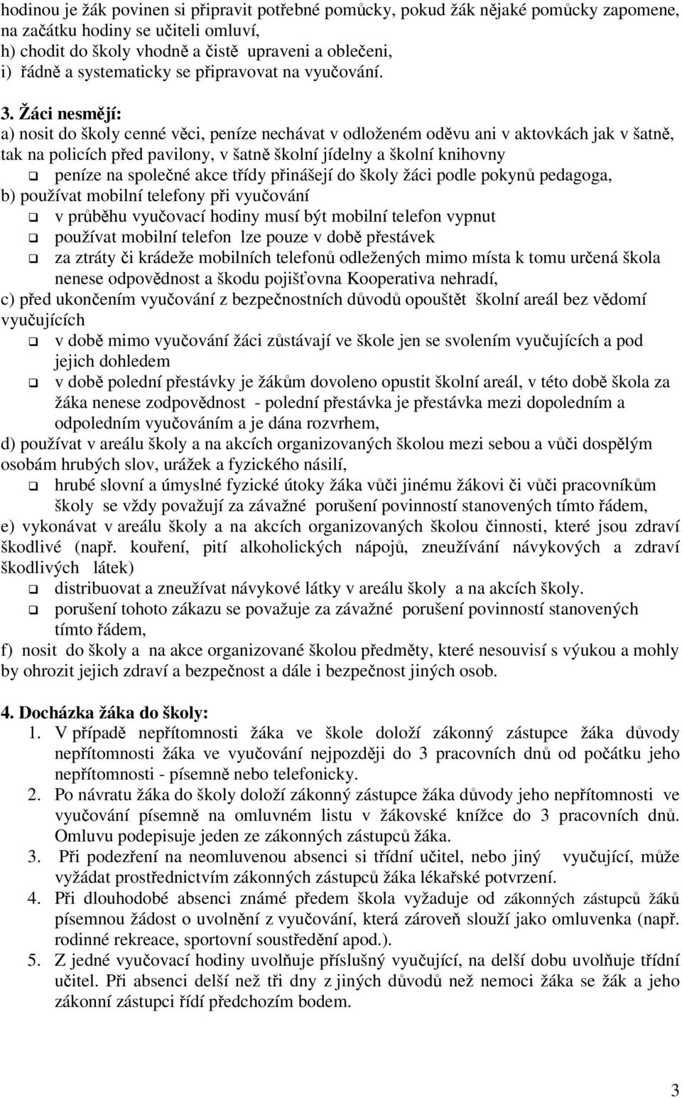 Žáci nesmjí: a) nosit do školy cenné vci, peníze nechávat v odloženém odvu ani v aktovkách jak v šatn, tak na policích ped pavilony, v šatn školní jídelny a školní knihovny peníze na spolené akce