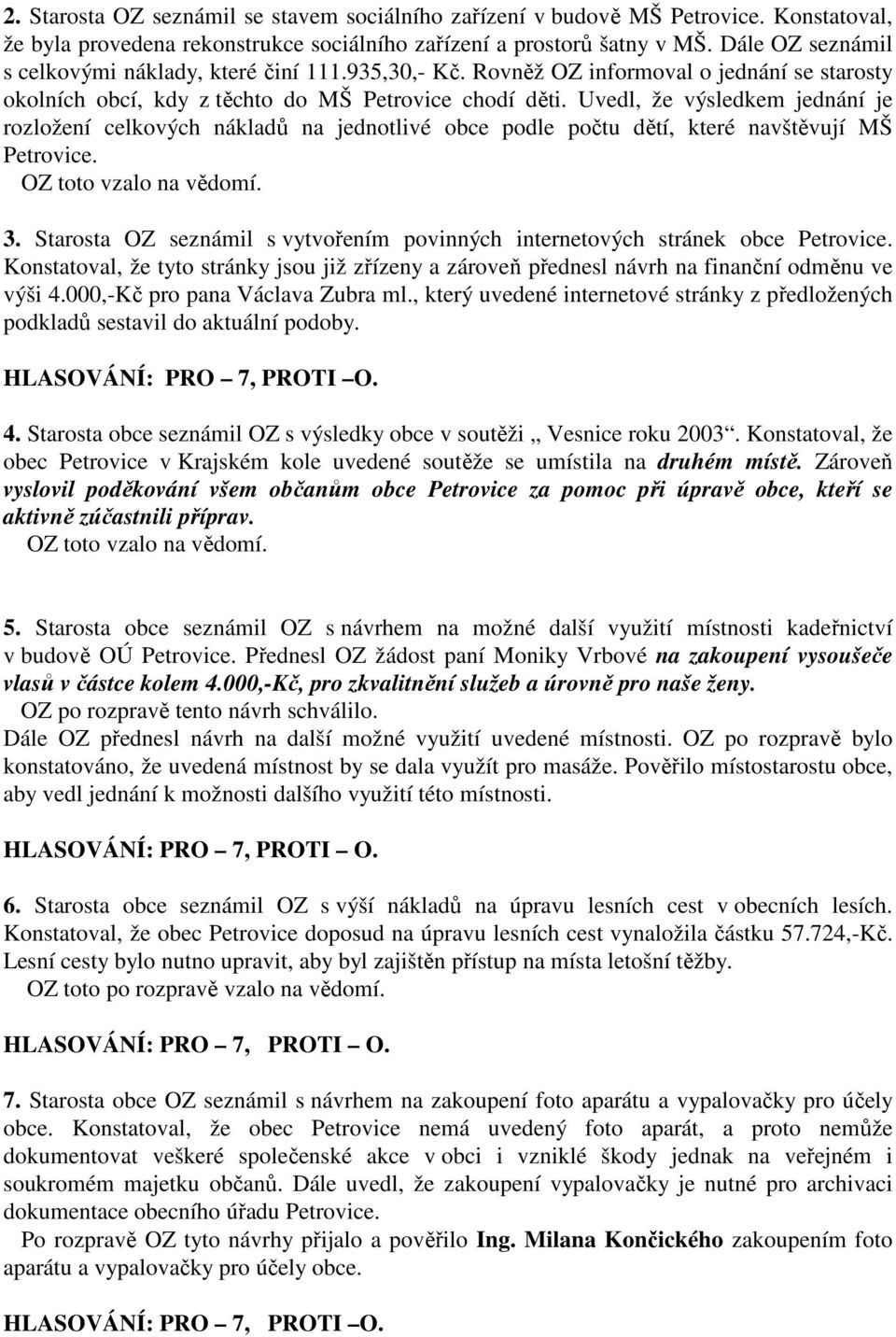 Uvedl, že výsledkem jednání je rozložení celkových nákladů na jednotlivé obce podle počtu dětí, které navštěvují MŠ Petrovice. OZ toto vzalo na vědomí. 3.