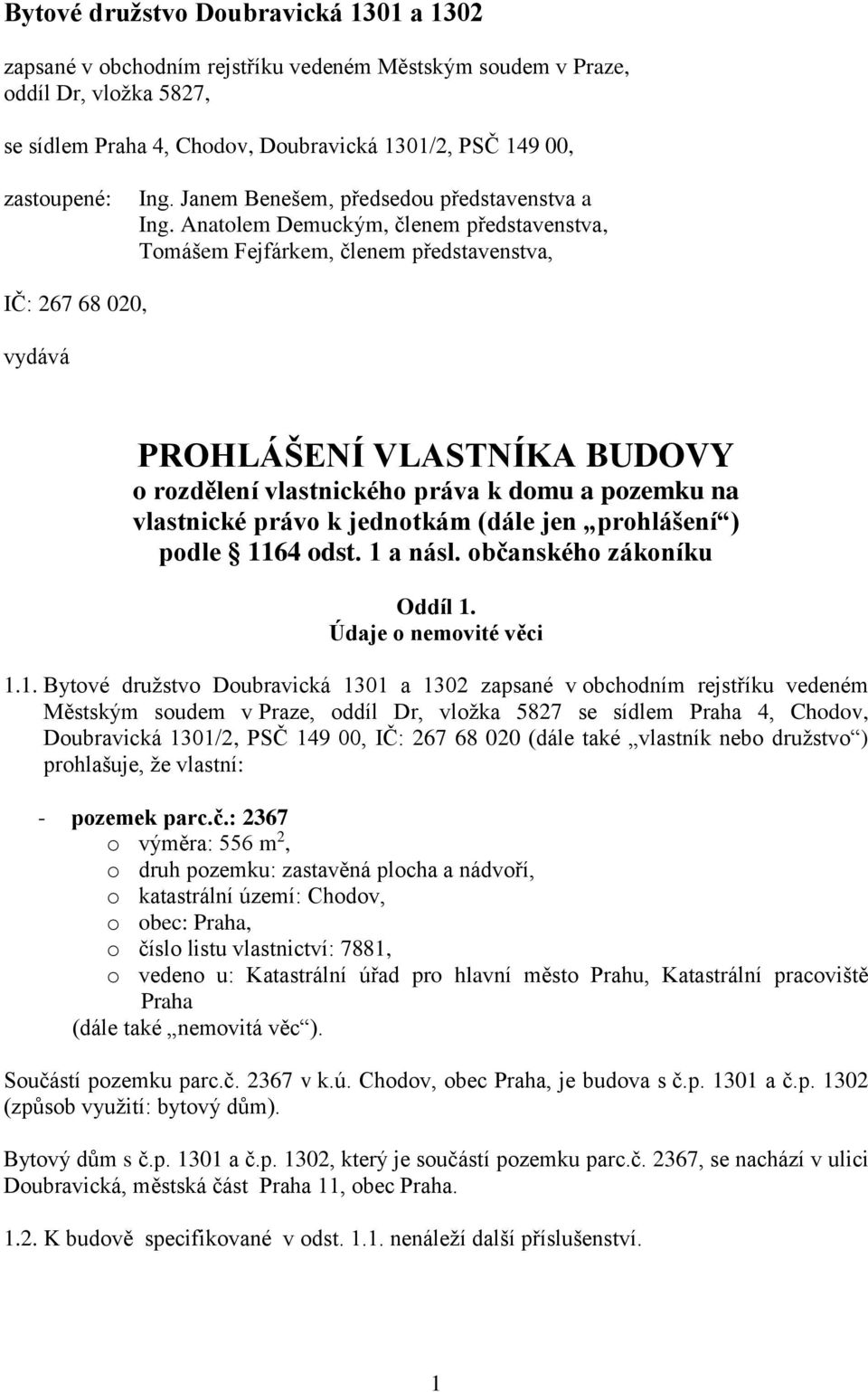 Anatolem Demuckým, členem představenstva, Tomášem Fejfárkem, členem představenstva, IČ: 267 68 020, vydává PROHLÁŠENÍ VLASTNÍKA BUDOVY o rozdělení vlastnického práva k domu a pozemku na vlastnické