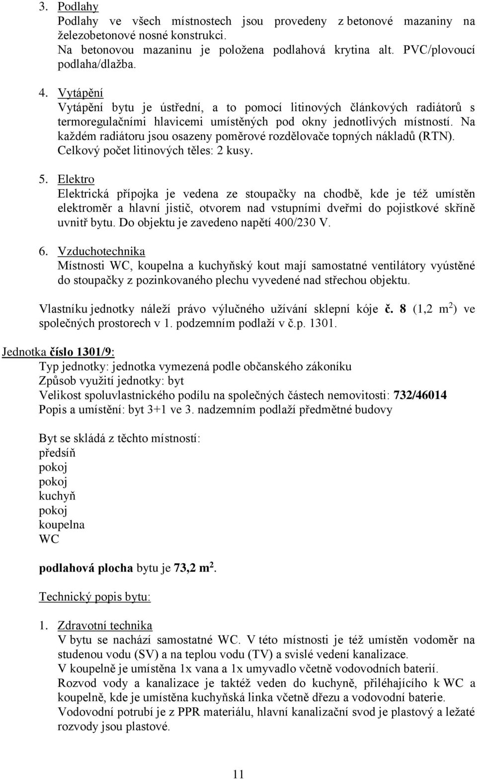 Jednotka číslo 1301/9: Velikost spoluvlastnického podílu na společných částech nemovitosti: 732/46014 Popis a umístění: byt 3+1 ve 3.