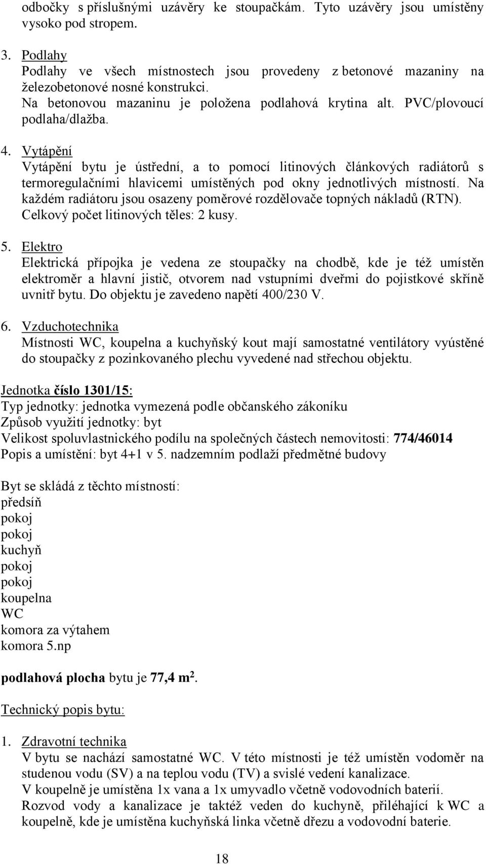 Jednotka číslo 1301/15: Velikost spoluvlastnického podílu na společných částech nemovitosti: 774/46014 Popis a umístění: byt 4+1 v 5.