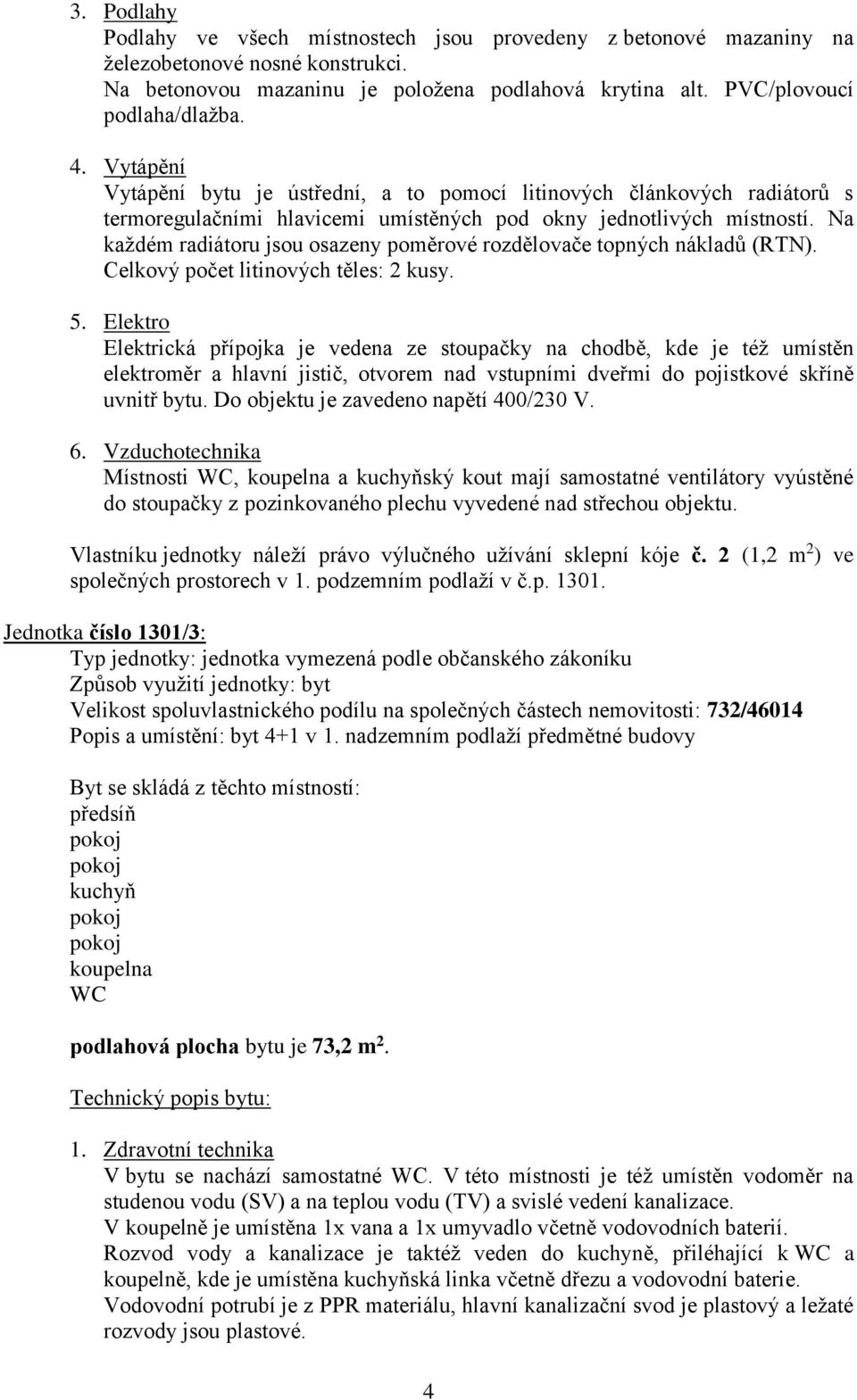 Jednotka číslo 1301/3: Velikost spoluvlastnického podílu na společných částech nemovitosti: 732/46014 Popis a umístění: byt 4+1 v 1.