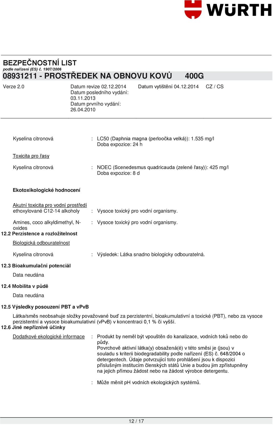 C12-14 alkoholy Amines, coco alkyldimethyl, N- oxides 12.2 Perzistence a rozložitelnost Biologická odbouratelnost : Vysoce toxický pro vodní organismy.