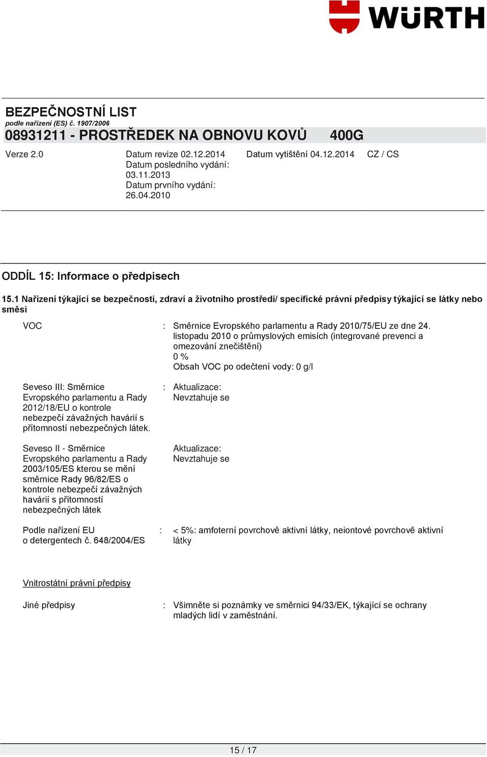 listopadu 2010 o průmyslových emisích (integrované prevenci a omezování znečištění) 0 % Obsah VOC po odečtení vody: 0 g/l Seveso III: Směrnice Evropského parlamentu a Rady 2012/18/EU o kontrole