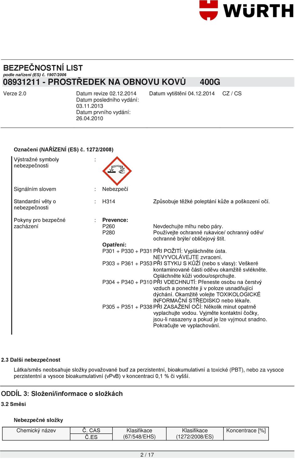 : Prevence: P260 P280 Nevdechujte mlhu nebo páry. Používejte ochranné rukavice/ ochranný oděv/ ochranné brýle/ obličejový štít. Opatření: P301 + P330 + P331 PŘI POŽITÍ: Vypláchněte ústa.